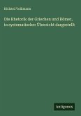Die Rhetorik der Griechen und Römer, in systematischer Übersicht dargestellt Die Rhetorik der Griechen und Römer, in systematischer Übersicht dargestellt