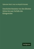Geschichte Bosniens von den ältesten Zeiten bis zum Verfalle des Königreiches