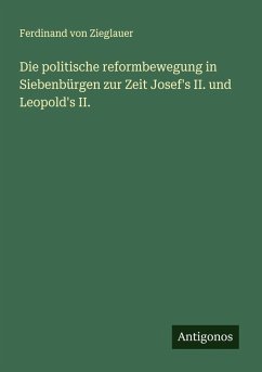 Cover Die politische reformbewegung in Siebenbürgen zur Zeit Josef's II. und Leopold's II.