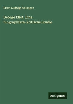 George Eliot: Eine biographisch-kritische Studie - Wolzogen, Ernst Ludwig