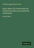 Kaiser Akbar: Ein Versuch über die Geschichte Indiens im sechzehnten Jahrhundret Kaiser Akbar: Ein Versuch über die Geschichte Indiens im sechzehnten Jahrhundret