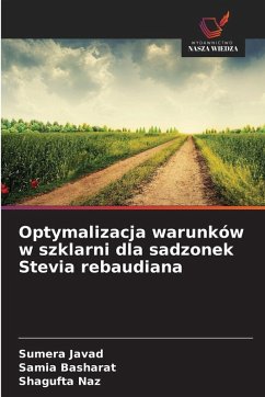 Optymalizacja warunków w szklarni dla sadzonek Stevia rebaudiana - Javad, Sumera;Basharat, Samia;Naz, Shagufta Optymalizacja warunków w szklarni dla sadzonek Stevia rebaudiana - Javad, Sumera;Basharat, Samia;Naz, Shagufta
