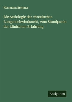 Cover Die Aetiologie der chronischen Lungenschwindsucht, vom Standpunkt der klinischen Erfahrung