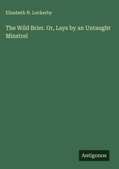 Cover The Wild Brier. Or, Lays by an Untaught Minstrel