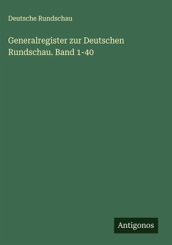 Generalregister zur Deutschen Rundschau. Band 1-40 - Rundschau, Deutsche