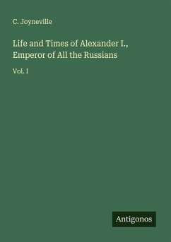 Cover Life and Times of Alexander I., Emperor of All the Russians