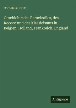 Cover Geschichte des Barockstiles, des Rococo und des Klassicismus in Belgien, Holland, Frankreich, England