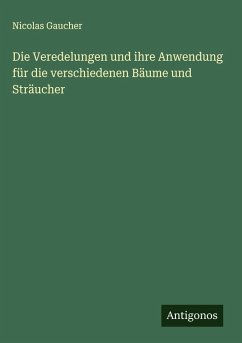 Die Veredelungen und ihre Anwendung für die verschiedenen Bäume und Sträucher - Gaucher, Nicolas