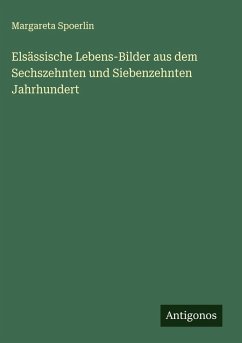 Cover Elsässische Lebens-Bilder aus dem Sechszehnten und Siebenzehnten Jahrhundert