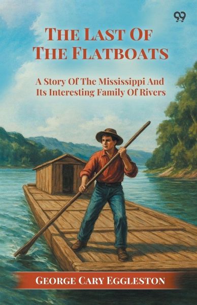 The Last Of The Flatboats A Story Of The Mississippi And Its Interesting Family Of Rivers The Last Of The Flatboats A Story Of The Mississippi And Its Interesting Family Of Rivers