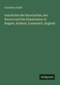 Cover Geschichte des Barockstiles, des Rococo und des Klassicismus in Belgien, Holland, Frankreich, England
