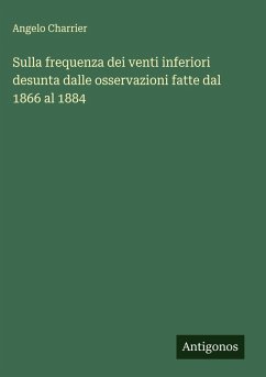 Sulla frequenza dei venti inferiori desunta dalle osservazioni fatte dal 1866 al 1884 - Charrier, Angelo Sulla frequenza dei venti inferiori desunta dalle osservazioni fatte dal 1866 al 1884 - Charrier, Angelo