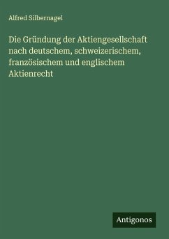 Cover Die Gründung der Aktiengesellschaft nach deutschem, schweizerischem, französischem und englischem Aktienrecht