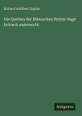 Die Quellen der Römischen Petrus-Sage kritisch untersucht Die Quellen der Römischen Petrus-Sage kritisch untersucht