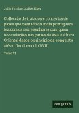 Collecção de tratados e concertos de pazes que o estado da India portugueza fez com os reis e senhores com quem teve relações nas partes da Asia e Africa Oriental desde o principio da conquista até ao fim do seculo XVIII Collecção de tratados e concertos de pazes que o estado da India portugueza fez com os reis e senhores com quem teve relações nas partes da Asia e Africa Oriental desde o principio da conquista até ao fim do seculo XVIII