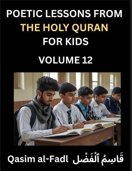 Poetic Lessons from the Holy Quran for Kids (Part 12)- The Whispers of the Divine Rhyme, A Collection of Quranic Verses in Verse, Religion, Morality, Poetry, Philosophy and Spiritualism and Poetic Reflections from the Islam Poetic Lessons from the Holy Quran for Kids (Part 12)- The Whispers of the Divine Rhyme, A Collection of Quranic Verses in Verse, Religion, Morality, Poetry, Philosophy and Spiritualism and Poetic Reflections from the Islam