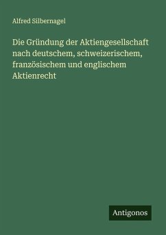 Die Gründung der Aktiengesellschaft nach deutschem, schweizerischem, französischem und englischem Aktienrecht Cover Die Gründung der Aktiengesellschaft nach deutschem, schweizerischem, französischem und englischem Aktienrecht