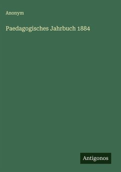 Paedagogisches Jahrbuch 1884 - Anonym Paedagogisches Jahrbuch 1884 - Anonym