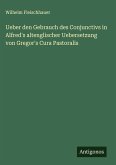 Ueber den Gebrauch des Conjunctivs in Alfred's altenglischer Uebersetzung von Gregor's Cura Pastoralis