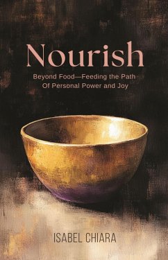 Nourish: Feeding the Path of Personal Power and Joy (eBook, ePUB) - Chiara, Isabel Nourish: Feeding the Path of Personal Power and Joy (eBook, ePUB) - Chiara, Isabel