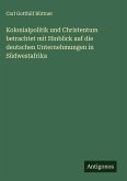 Kolonialpolitik und Christentum betrachtet mit Hinblick auf die deutschen Unternehmungen in Südwestafrika