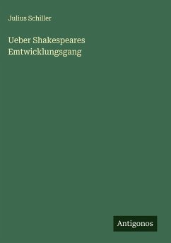 Ueber Shakespeares Emtwicklungsgang - Schiller, Julius Ueber Shakespeares Emtwicklungsgang - Schiller, Julius