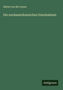 Die nordamerikanischen Eisenbahnen - Leyen, Alfred Von Der Die nordamerikanischen Eisenbahnen - Leyen, Alfred Von Der