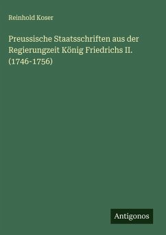 Cover Preussische Staatsschriften aus der Regierungzeit König Friedrichs II. (1746-1756)