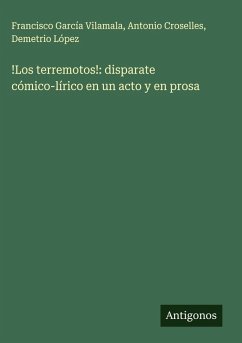 !Los terremotos!: disparate cómico-lírico en un acto y en prosa - García Vilamala, Francisco; Croselles, Antonio; López, Demetrio