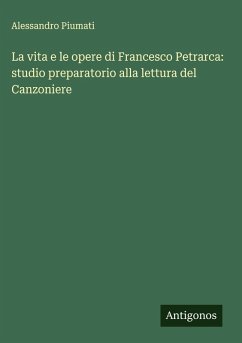 Cover La vita e le opere di Francesco Petrarca: studio preparatorio alla lettura del Canzoniere