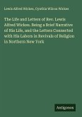 The Life and Letters of Rev. Lewis Alfred Wickes. Being a Brief Narrative of His Life, and the Letters Connected with His Labors in Revivals of Religion in Northern New York