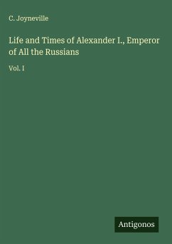 Cover Life and Times of Alexander I., Emperor of All the Russians