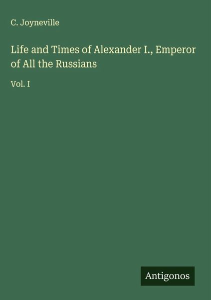 Life and Times of Alexander I., Emperor of All the Russians Life and Times of Alexander I., Emperor of All the Russians
