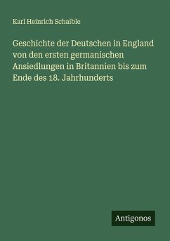 Cover Geschichte der Deutschen in England von den ersten germanischen Ansiedlungen in Britannien bis zum Ende des 18. Jahrhunderts