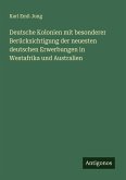 Deutsche Kolonien mit besonderer Berücksichtigung der neuesten deutschen Erwerbungen in Westafrika und Australien Deutsche Kolonien mit besonderer Berücksichtigung der neuesten deutschen Erwerbungen in Westafrika und Australien