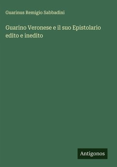 Guarino Veronese e il suo Epistolario edito e inedito - Remigio Sabbadini, Guarinus