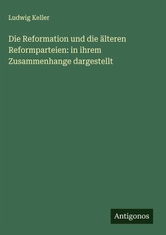 Die Reformation und die älteren Reformparteien: in ihrem Zusammenhange dargestellt - Keller, Ludwig