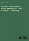 Succession in den Besitz nach römischen und heutigem Recht: Civilistische Untersuchung