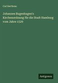 Johannes Bugenhagen's Kirchenordnung für die Stadt Hamburg vom Jahre 1529 Johannes Bugenhagen's Kirchenordnung für die Stadt Hamburg vom Jahre 1529