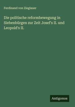 Cover Die politische reformbewegung in Siebenbürgen zur Zeit Josef's II. und Leopold's II.