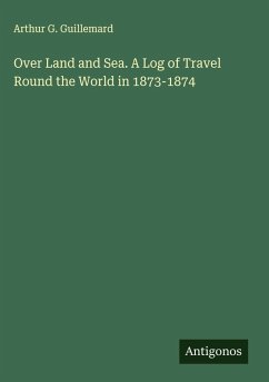 Cover Over Land and Sea. A Log of Travel Round the World in 1873-1874