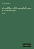 Life and Times of Alexander I., Emperor of All the Russians Life and Times of Alexander I., Emperor of All the Russians
