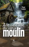 À la cascade du vieux moulin (eBook, ePUB)