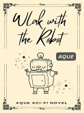 Aque Sci-Fi Novel:Walk With the Robot (eBook, ePUB) Aque Sci-Fi Novel:Walk With the Robot (eBook, ePUB)