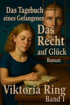 Das Tagebuch eines Gefangenen. Das Recht auf Glück (1 ,2, #1) (eBook, ePUB) - Ring, Viktoria