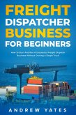 Freight Dispatcher Business for Beginners (eBook, ePUB)