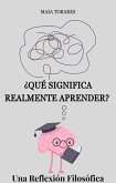 ¿Qué Significa Realmente Aprender? Una Reflexión Filosófica (eBook, ePUB)