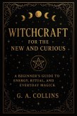 Witchcraft for the New and Curious A Beginner's Guide to Energy, Ritual, and Everyday Magick (eBook, ePUB) Witchcraft for the New and Curious A Beginner's Guide to Energy, Ritual, and Everyday Magick (eBook, ePUB)