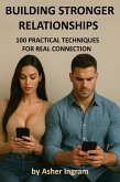 Building Stronger Relationships - 100 Practical Techniques For Real Connection (eBook, ePUB)