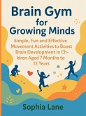 Brain Gym for Growing Minds: Simple, Fun and Effective Movement Activities to Boost Brain Development in Children Aged 7 months to 12 years (eBook, ePUB)